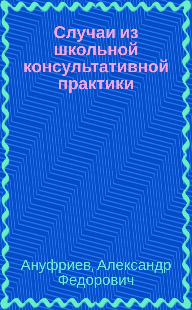 Случаи из школьной консультативной практики
