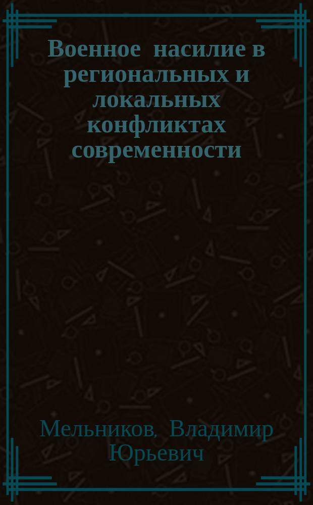 Военное насилие в региональных и локальных конфликтах современности : автореф. дис. на соиск. учен. степ. к.полит.н. : спец. 23.00.02