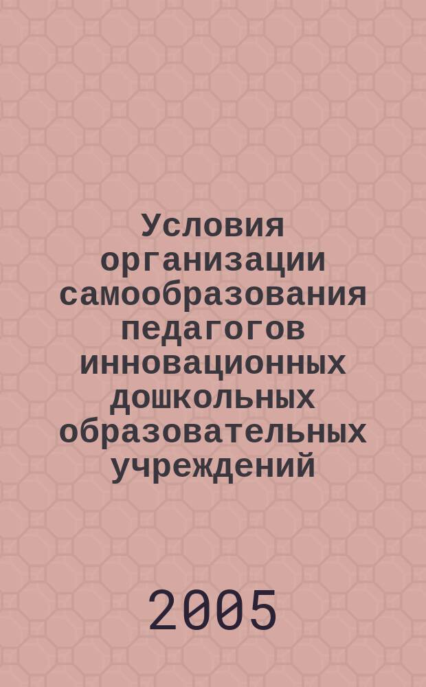 Условия организации самообразования педагогов инновационных дошкольных образовательных учреждений : методические рекомендации