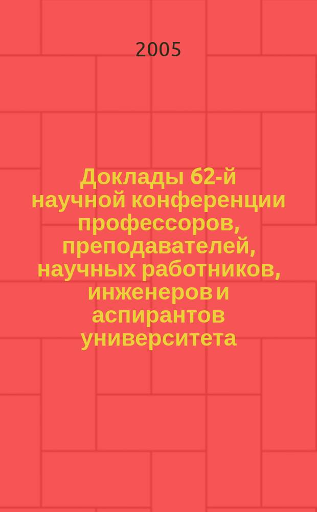 Доклады 62-й научной конференции профессоров, преподавателей, научных работников, инженеров и аспирантов университета. Ч. 1