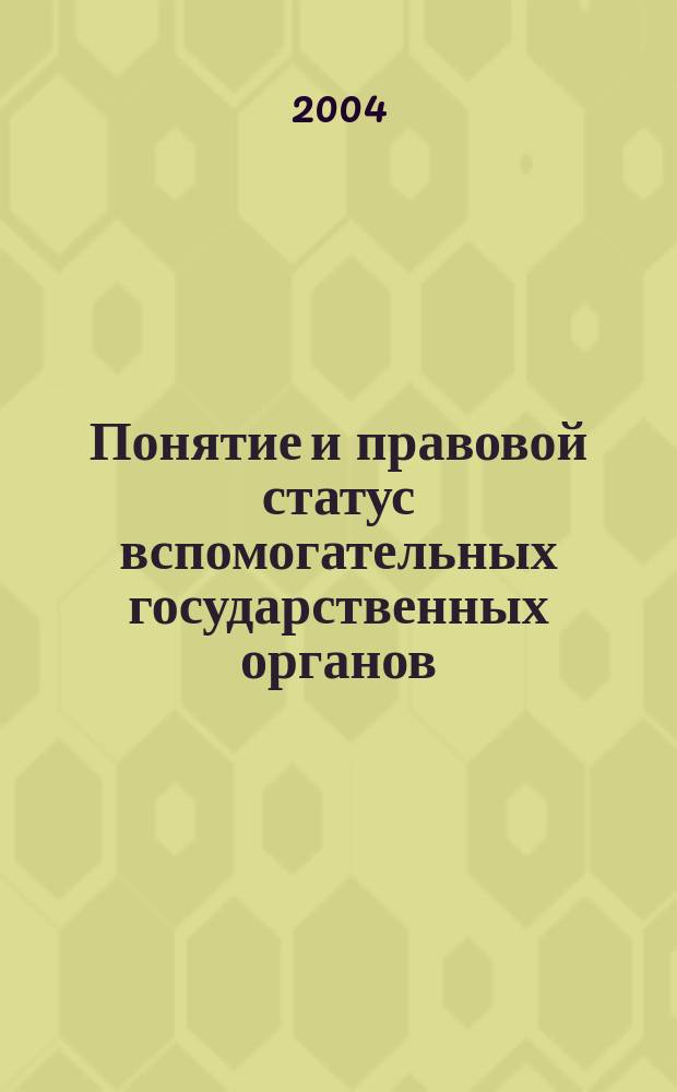 Понятие и правовой статус вспомогательных государственных органов : монография