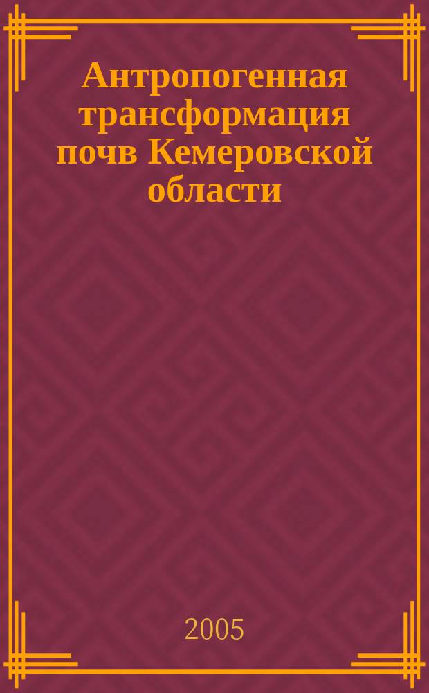 Антропогенная трансформация почв Кемеровской области : монография