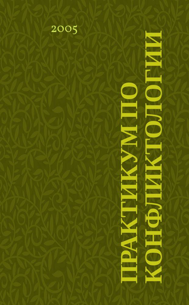 Практикум по конфликтологии : учеб. пособие для студентов вузов, обучающихся по специальностям "Психология", "Юриспруденция", "Менеджмент орг.", "Соц. антропология", "Связи с общественностью", "Соц. работа"