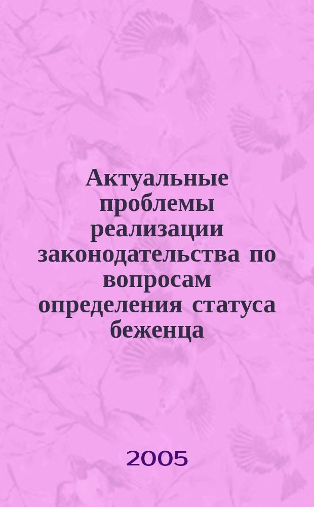 Актуальные проблемы реализации законодательства по вопросам определения статуса беженца : материалы учебно-методических сборов