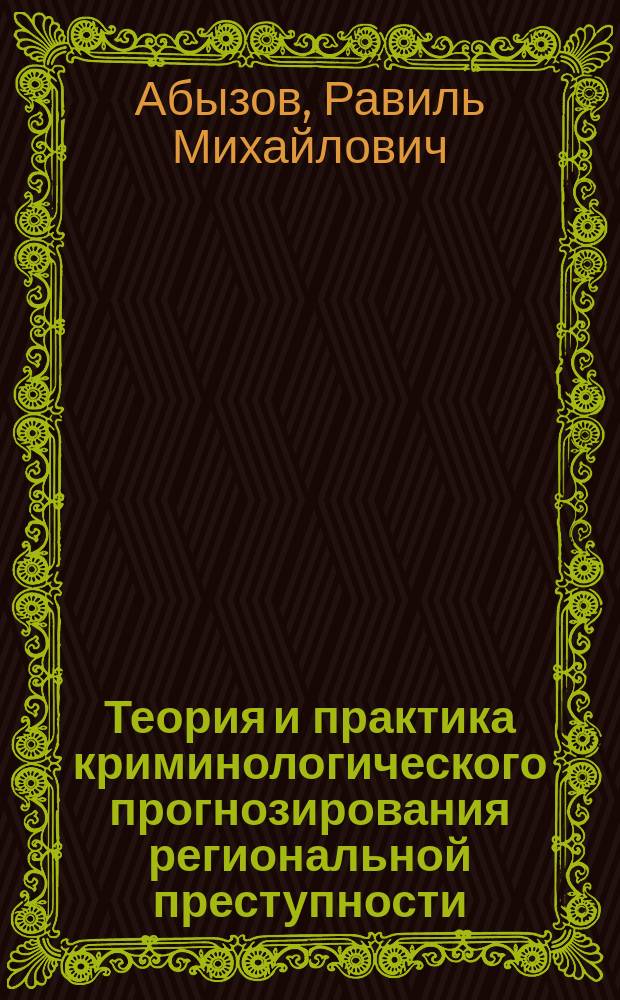 Теория и практика криминологического прогнозирования региональной преступности : монография