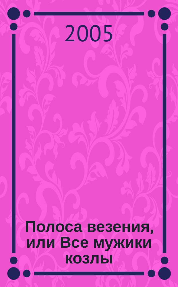 Полоса везения, или Все мужики козлы : роман