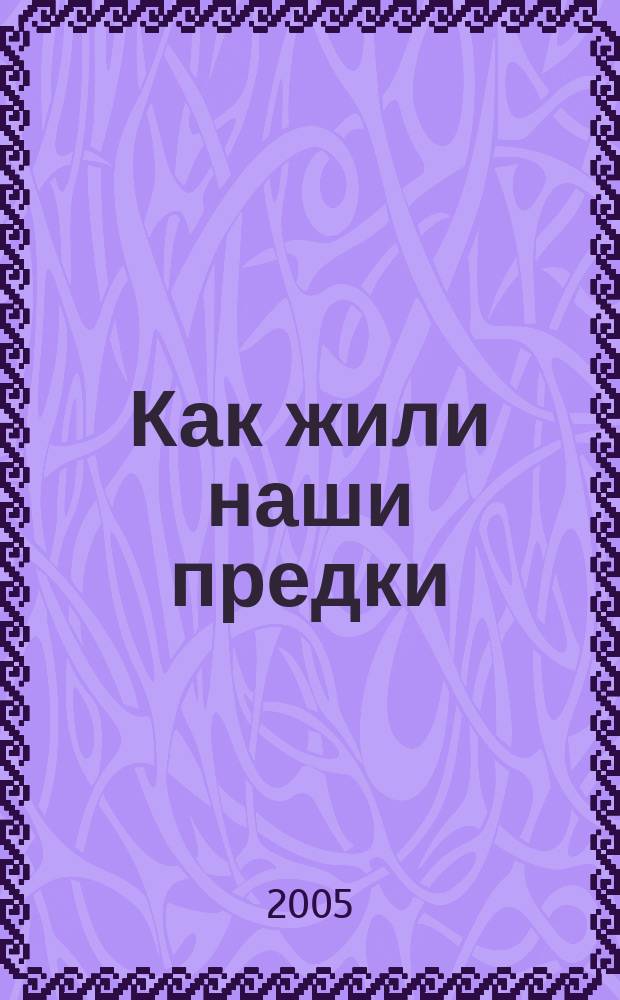Как жили наши предки : материалы к выставке