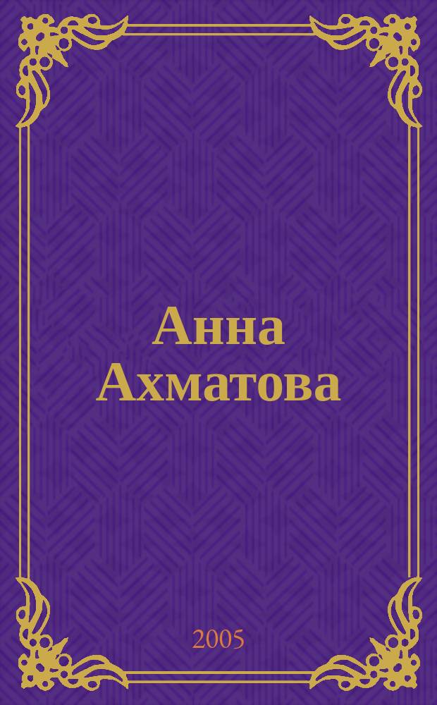 Анна Ахматова: Книга судьбы : феномен "ахматовского текста": проблема целостности и логика внутриструктурных взаимодействий