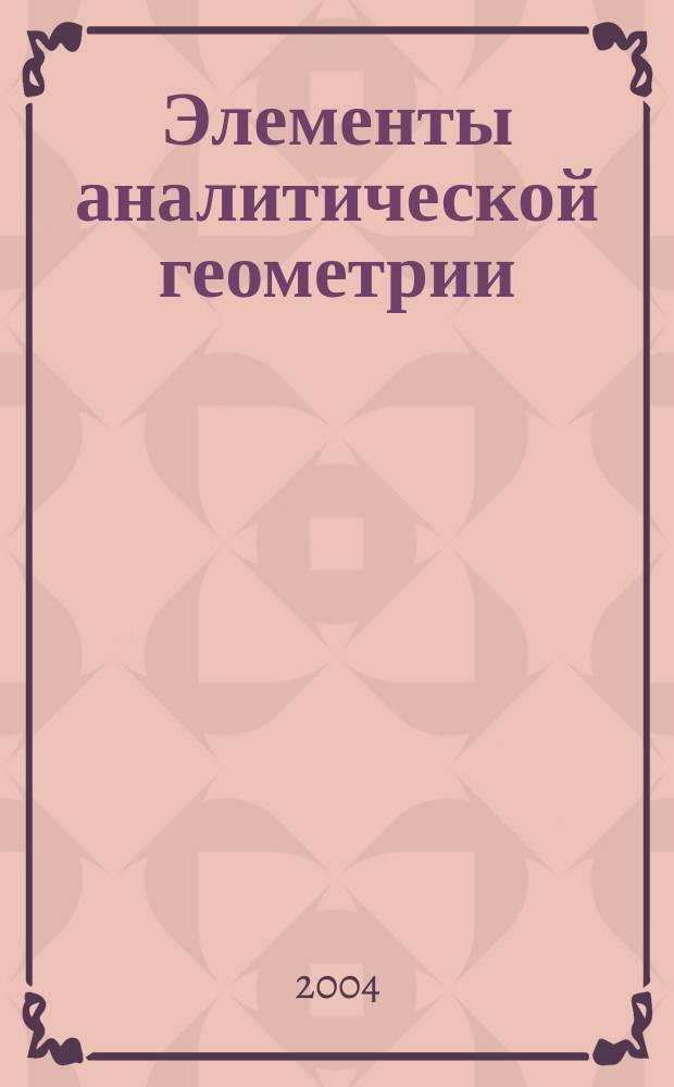Элементы аналитической геометрии : учебное пособие для специальностей: 071900, 073000, 220200, 220400