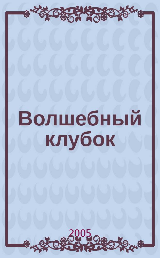 Волшебный клубок : 700 новых узоров для вязания крючком