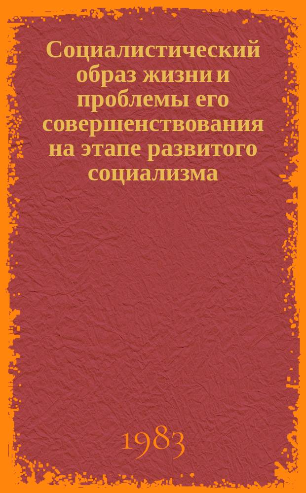 Социалистический образ жизни и проблемы его совершенствования на этапе развитого социализма. Указатель книг, брошюр и статей на русского языке за 1981-март 1983 гг.
