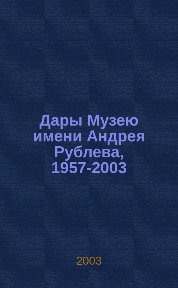 Дары Музею имени Андрея Рублева, 1957-2003 : каталог