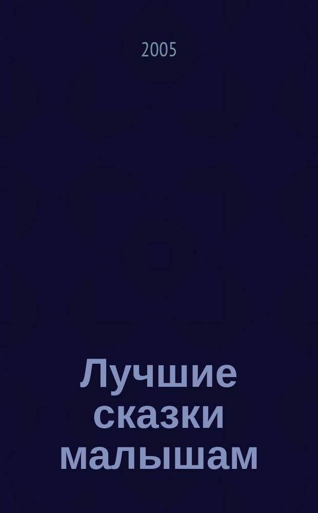 Лучшие сказки малышам : для дошк. и мл. шк. возраста