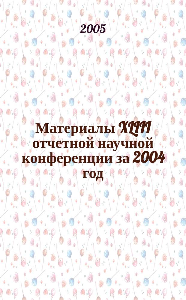 Материалы XLIII отчетной научной конференции за 2004 год : в 3 ч.