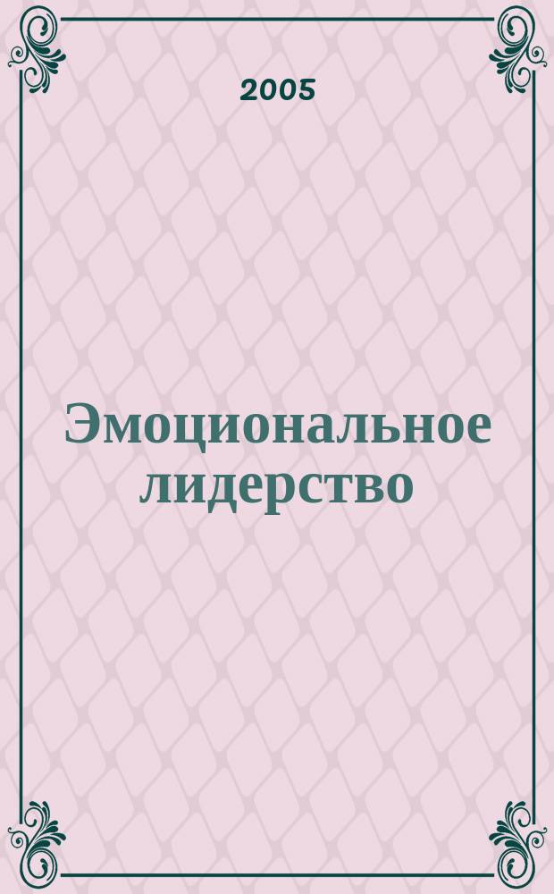 Эмоциональное лидерство : искусство управления людьми на основе эмоционального интеллекта