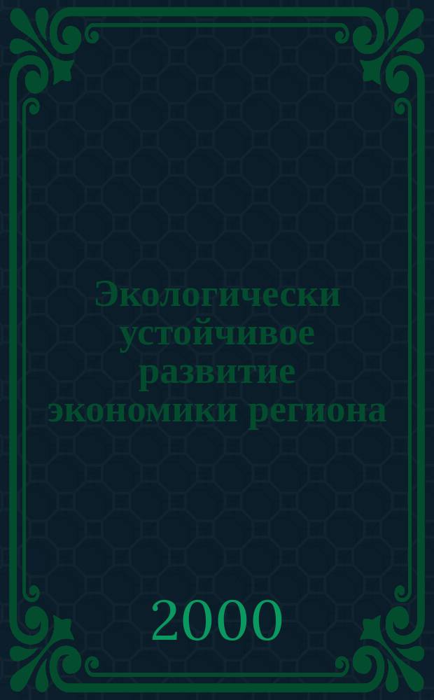 Экологически устойчивое развитие экономики региона: принципы и механизмы : автореф. дис. на соиск. учен. степ. к.э.н. : спец. 08.00.19 : спец. 08.00.04