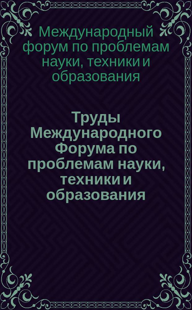 Труды Международного Форума по проблемам науки, техники и образования : в 3 томах