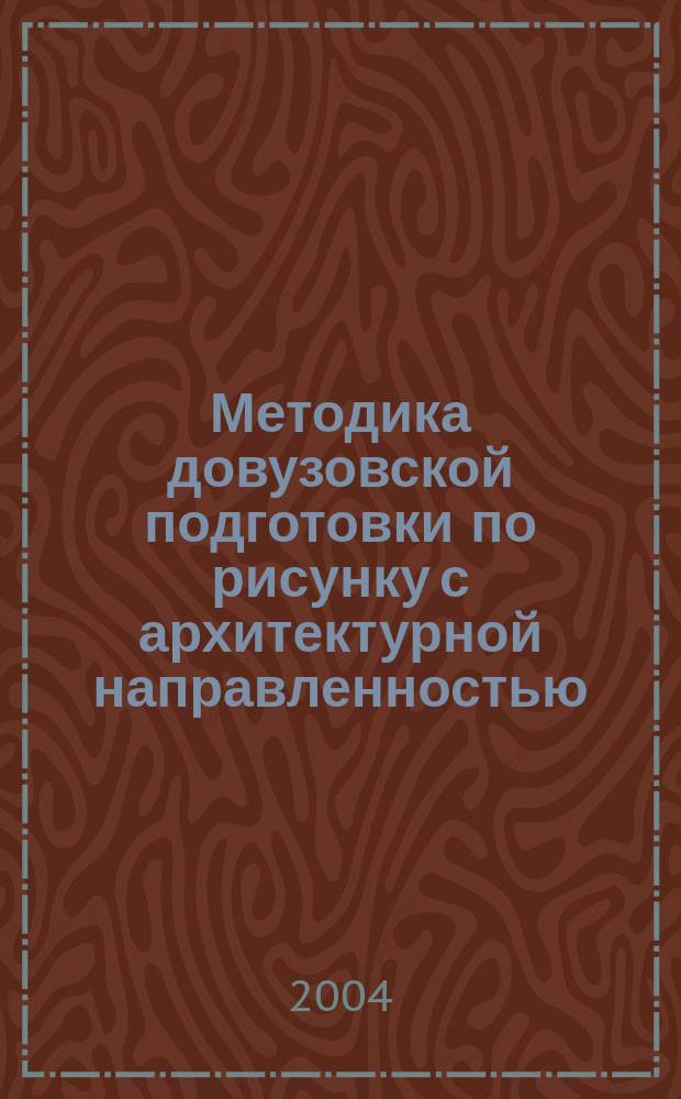 Методика довузовской подготовки по рисунку с архитектурной направленностью : учебное пособие