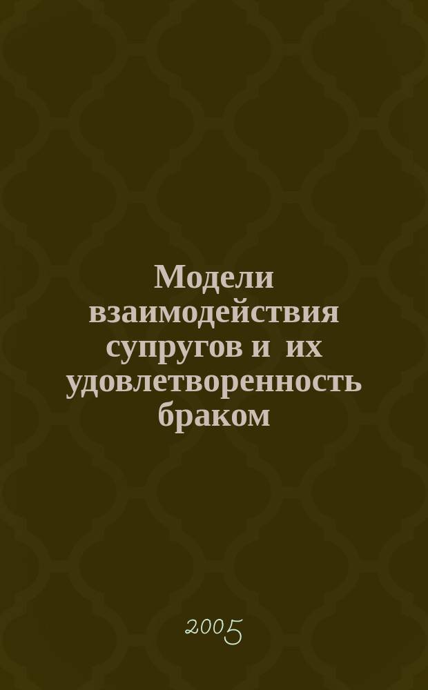 Модели взаимодействия супругов и их удовлетворенность браком : автореф. дис. на соиск. учен. степ. к.психол.н. : спец. 19.00.05