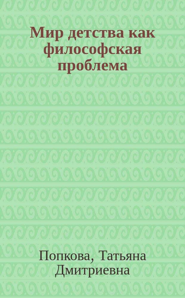 Мир детства как философская проблема : автореф. дис. на соиск. учен. степ. к.филос.н. : спец. 09.00.11