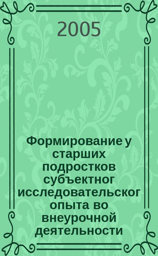 Формирование у старших подростков субъектног исследовательског опыта во внеурочной деятельности : автореф. дис. на соиск. учен. степ. к.п.н. : спец. 13.00.01