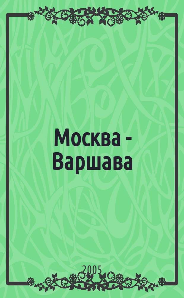 Москва - Варшава/Warzawa - Moskwa. 1900-2000 : каталог выставки Варшава, ноябрь 2004-январь 2005, Москва, март-июнь 2005
