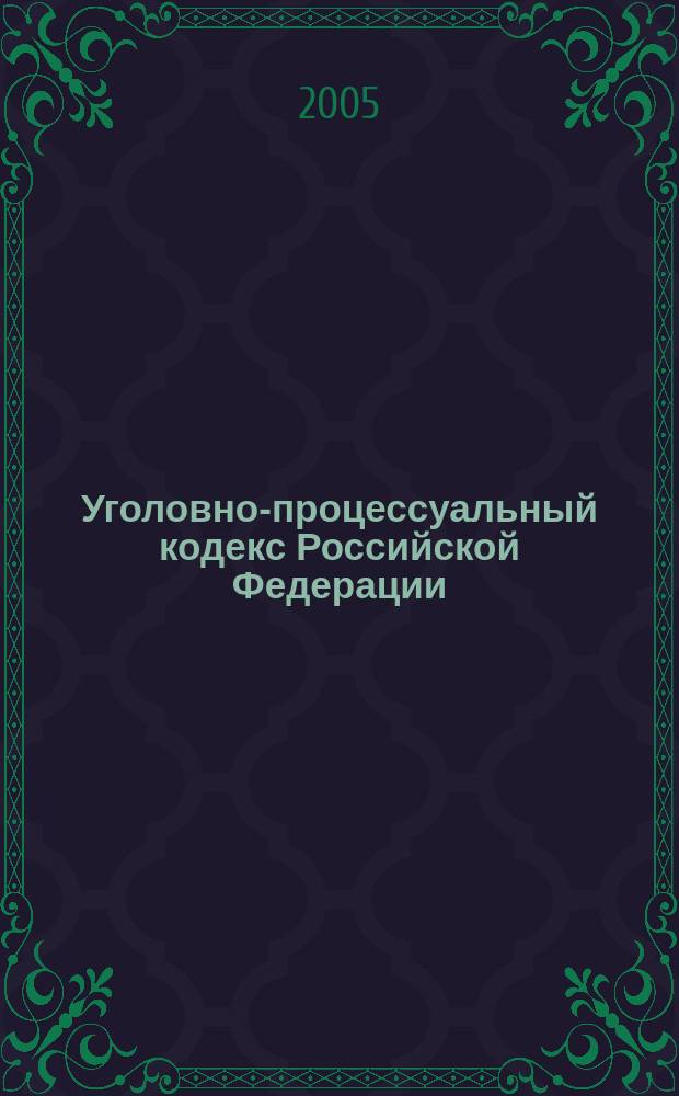 Уголовно-процессуальный кодекс Российской Федерации : офиц. текст с изм. и доп. на 2005 г