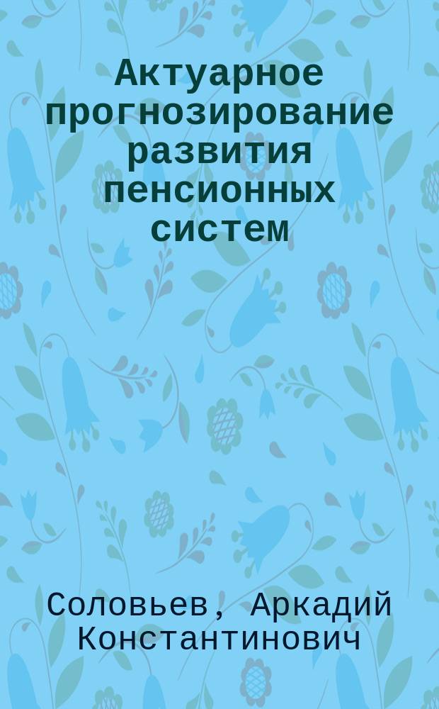 Актуарное прогнозирование развития пенсионных систем