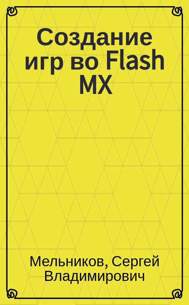 Создание игр во Flash MX : программирование на ActionScript, взаимодействие игры с Web-сервером, использование Delphi и Visual C+++ для создания оболочки игры, алгоритмы создания логической игры