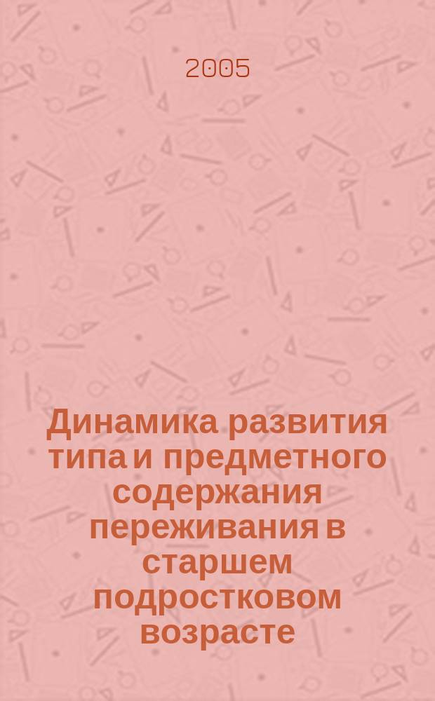 Динамика развития типа и предметного содержания переживания в старшем подростковом возрасте : автореф. дис. на соиск. учен. степ. к.психол.н. : спец. 19.00.13