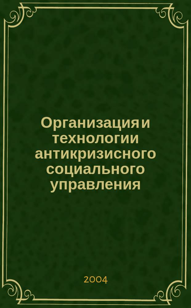 Организация и технологии антикризисного социального управления : учеб. пособие для системы подгот. кадров гос. упр