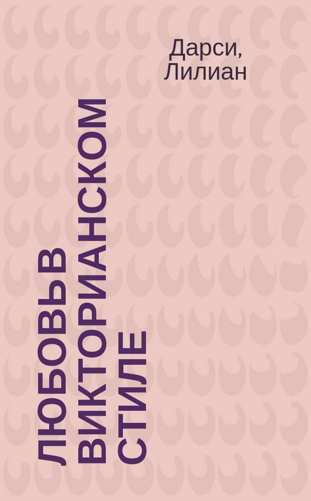 Любовь в викторианском стиле : роман