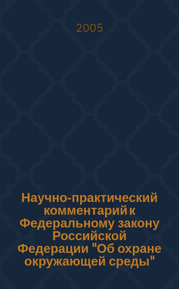 Научно-практический комментарий к Федеральному закону Российской Федерации "Об охране окружающей среды"