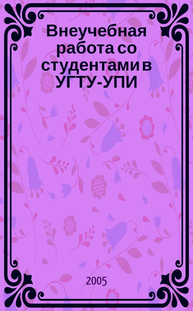 Внеучебная работа со студентами в УГТУ-УПИ: Опыт, проблемы, перспектива : тезисы VIII научно-практической конференции
