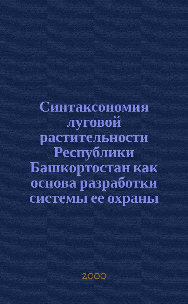 Синтаксономия луговой растительности Республики Башкортостан как основа разработки системы ее охраны : автореф. дис. на соиск. учен. степ. к.б.н. : спец. 03.00.05