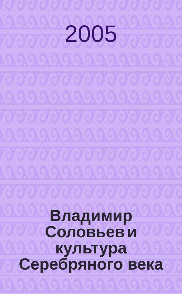 Владимир Соловьев и культура Серебряного века : к 150-летию Вл. Соловьева и 110-летию А. Ф. Лосева