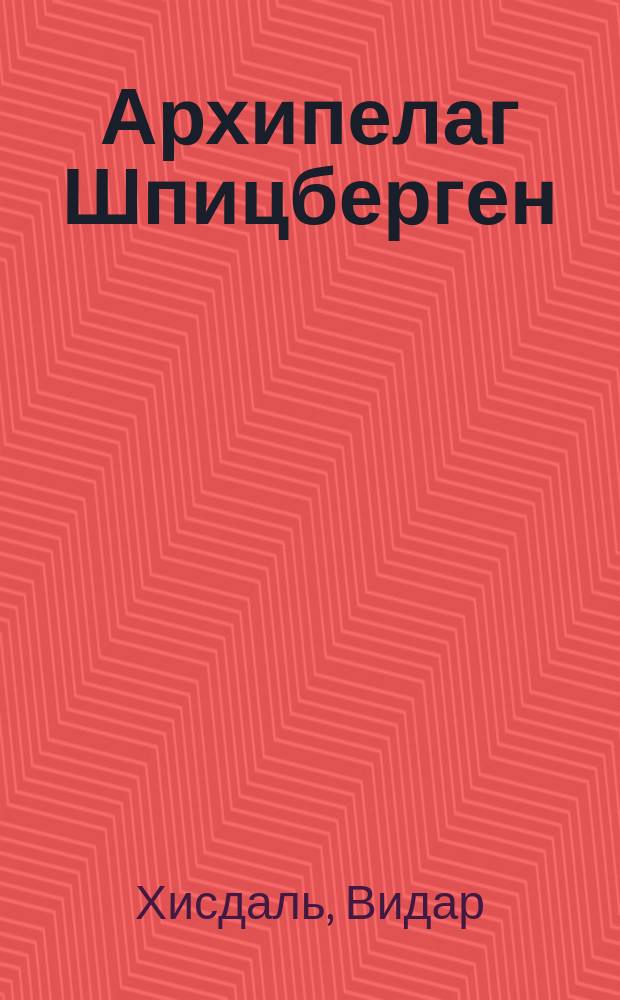 Архипелаг Шпицберген : (Свальбард): природа и история