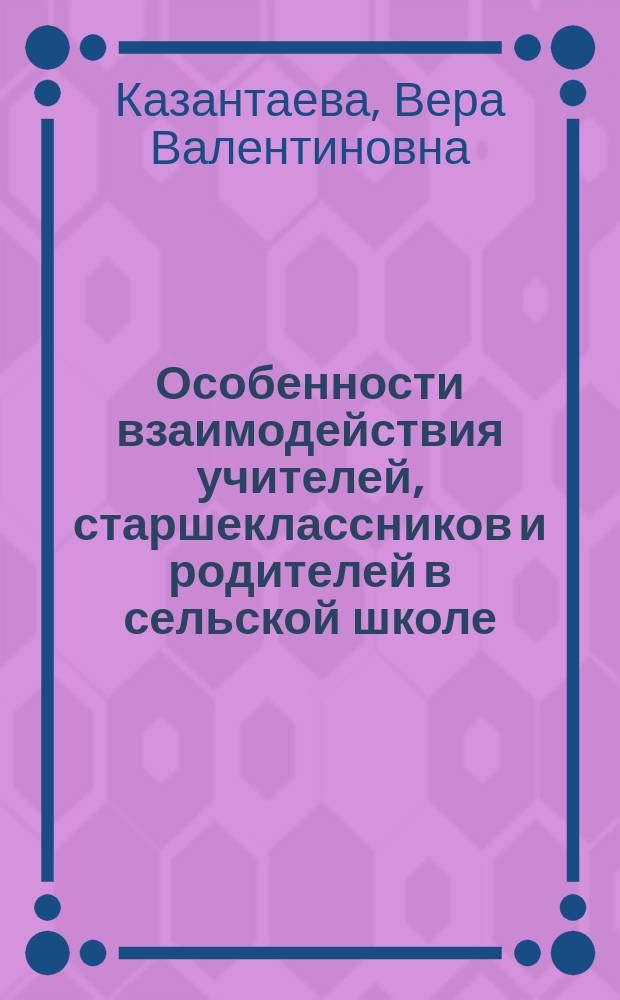 Особенности взаимодействия учителей, старшеклассников и родителей в сельской школе : автореф. дис. на соиск. учен. степ. к.психол.п. : спец. 19.00.07