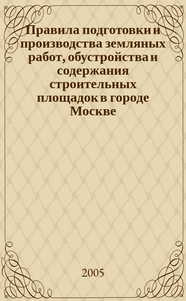 Правила подготовки и производства земляных работ, обустройства и содержания строительных площадок в городе Москве : постановление Правительства Москвы 7. 12. 2004 г