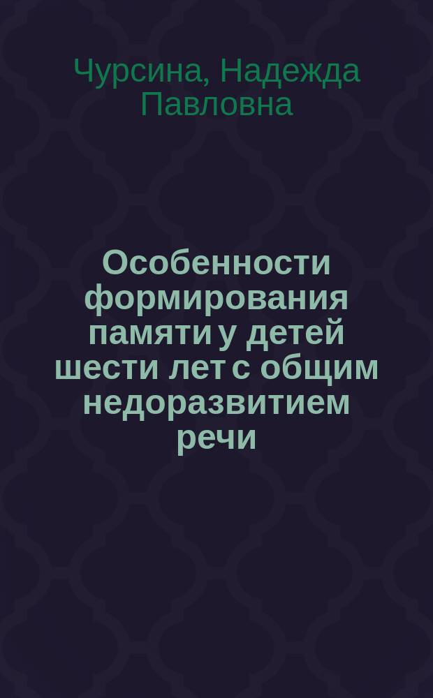 Особенности формирования памяти у детей шести лет с общим недоразвитием речи : (нейропсихологический подход) : автореф. дис. на соиск. учен. степ. к.психол.н. : спец. 19.00.04