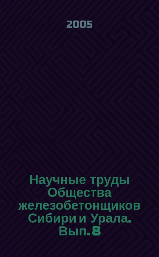 Научные труды Общества железобетонщиков Сибири и Урала. Вып. 8