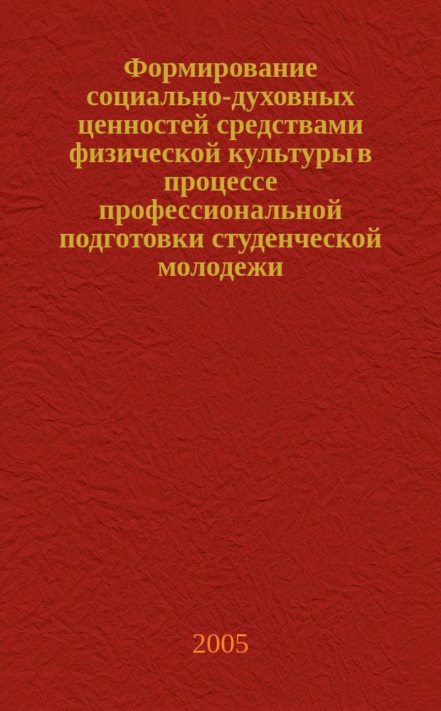 Формирование социально-духовных ценностей средствами физической культуры в процессе профессиональной подготовки студенческой молодежи : автореф. дис. на соиск. учен. степ. к.п.н. : спец. 13.00.08