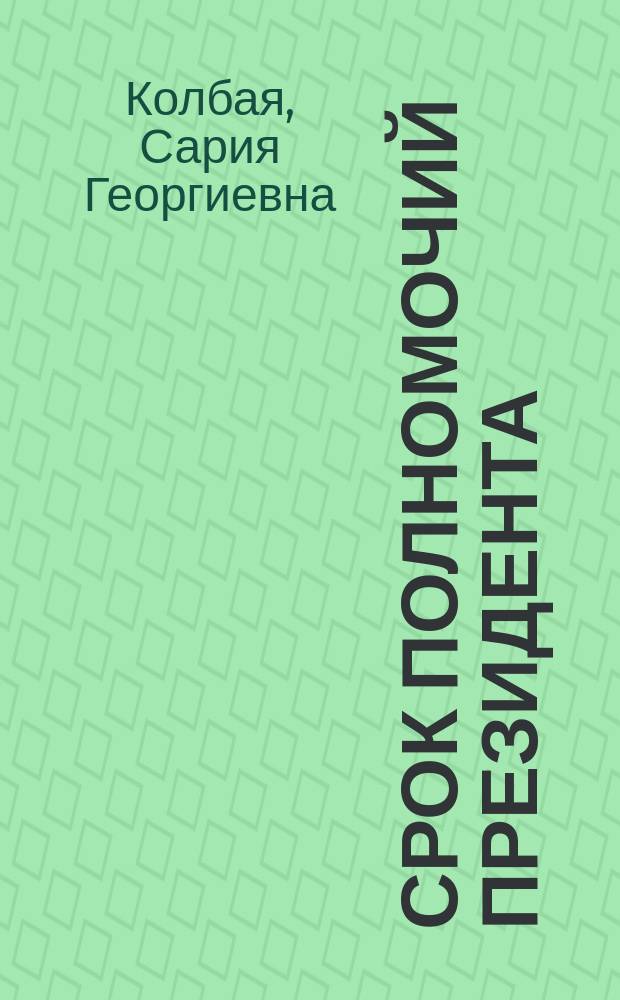 Срок полномочий Президента : конституционно-правовое регулирование : автореф. дис. на соиск. учен. степ. к.ю.н. : спец. 12.00.02