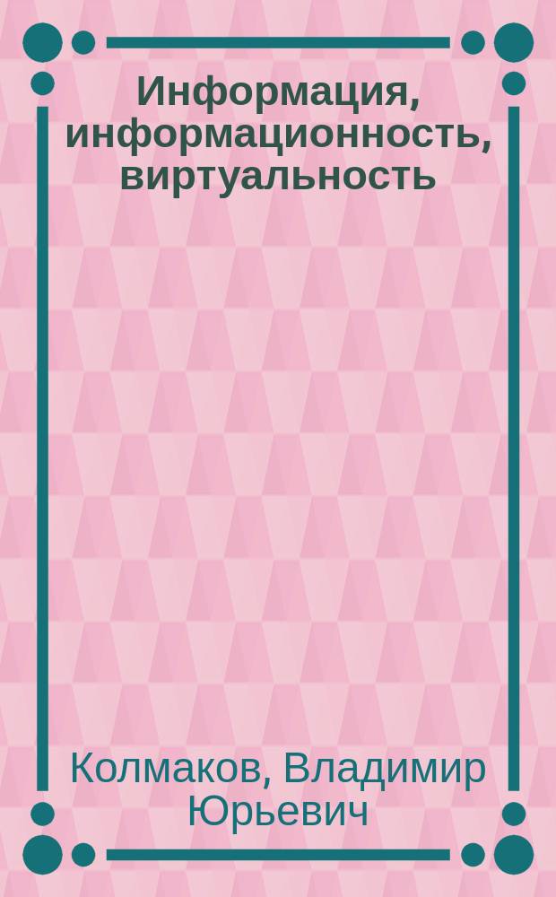 Информация, информационность, виртуальность : монография
