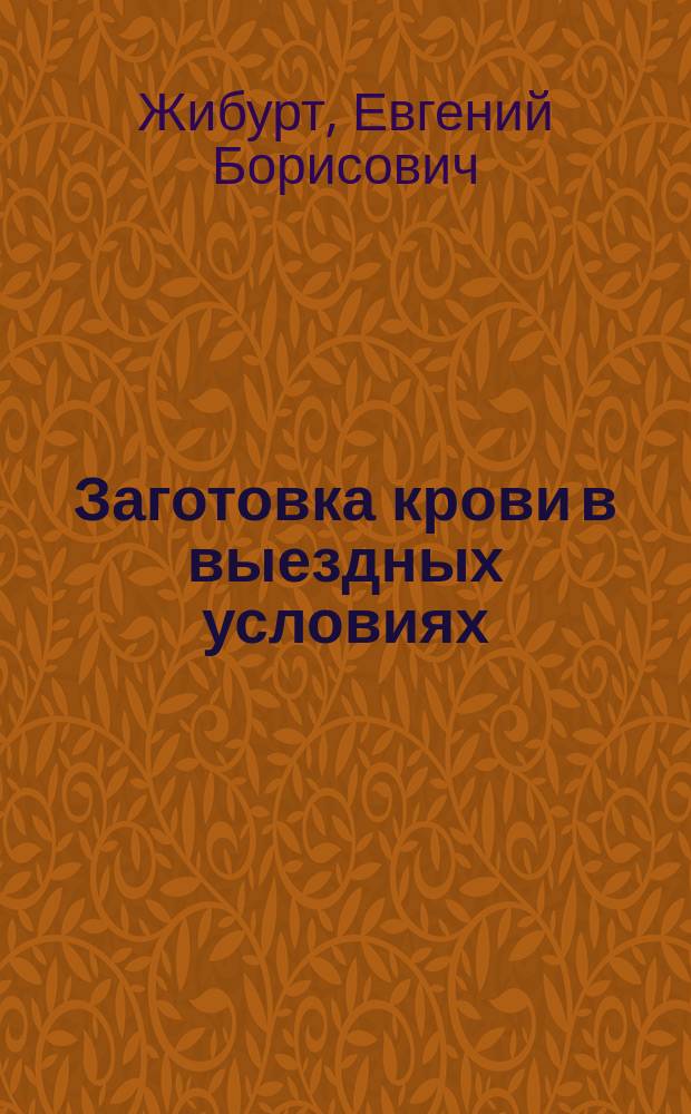 Заготовка крови в выездных условиях : руководство для врачей