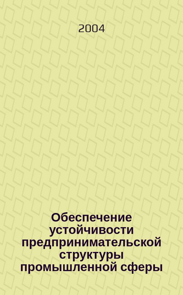 Обеспечение устойчивости предпринимательской структуры промышленной сферы: теория и практика