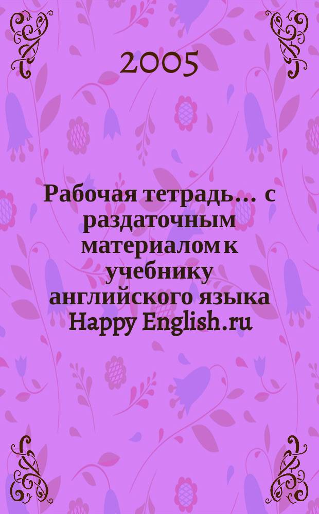 Рабочая тетрадь ... с раздаточным материалом к учебнику английского языка Happy English.ru. ... N 2
