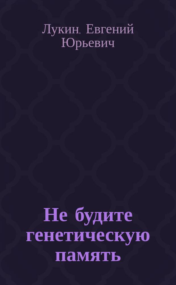 Не будите генетическую память : фантастические повести и рассказы