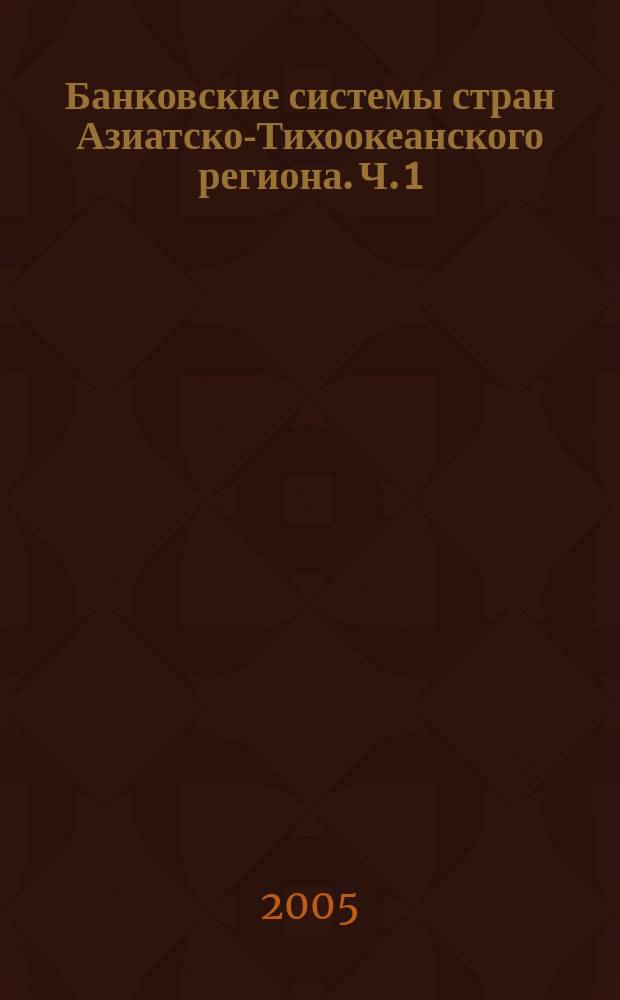 Банковские системы стран Азиатско-Тихоокеанского региона. Ч. 1