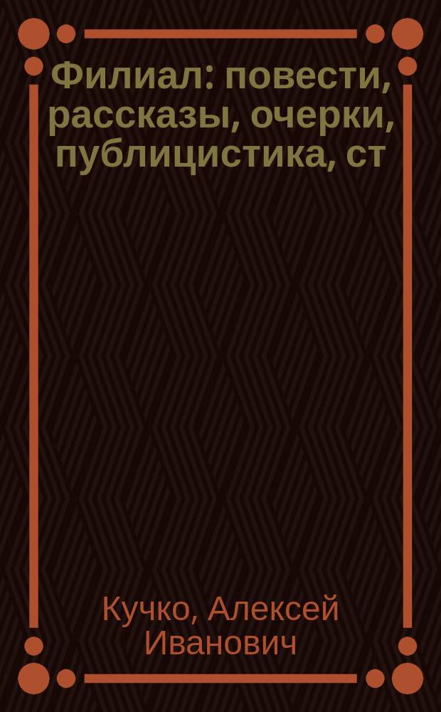 Филиал : повести, рассказы, очерки, публицистика, ст